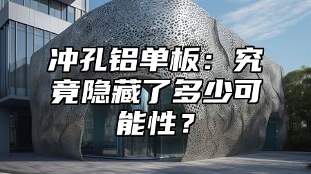 沖孔鋁單板：究竟隱藏了多少可能性？